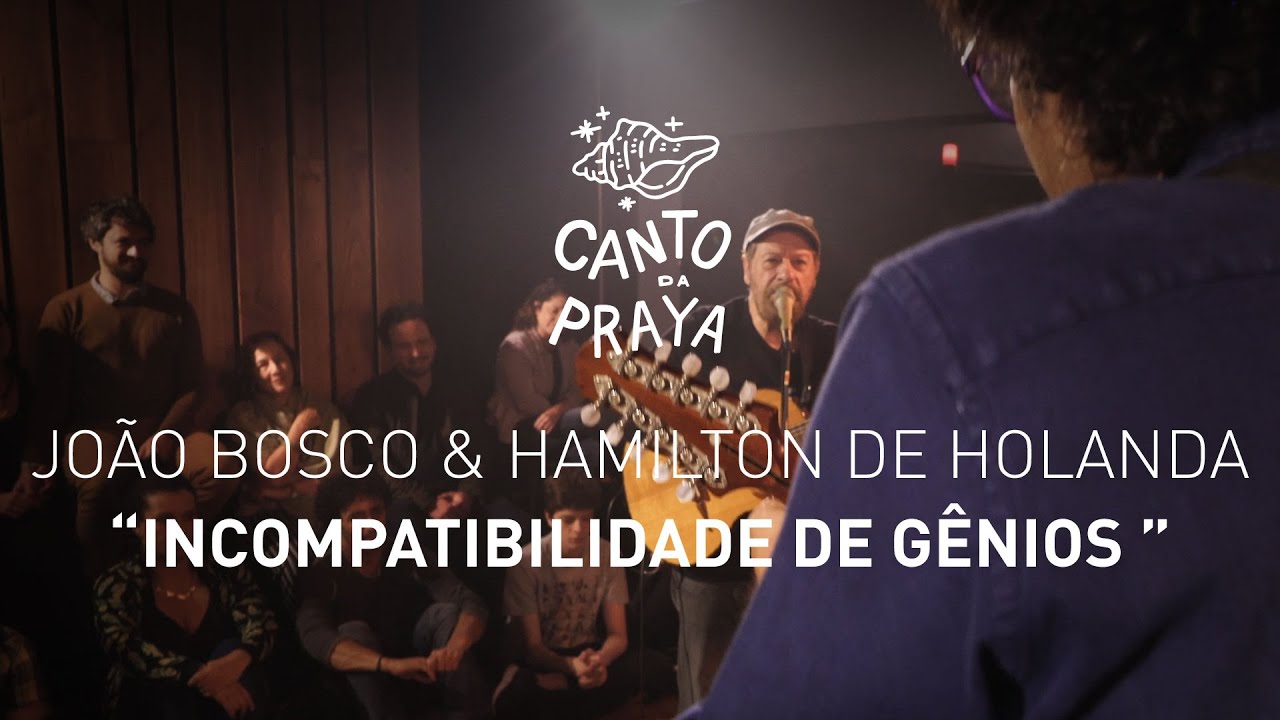 INCOMPATIBILIDADE DE GÊNIOS  |  HAMILTON DE HOLANDA & JOÃO BOSCO  | CANTO DA PRAYA