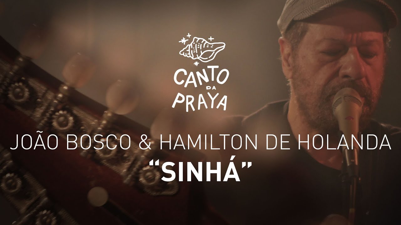 SINHÁ | HAMILTON DE HOLANDA & JOÃO BOSCO | CANTO DA PRAYA